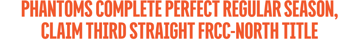 PHANTOMS COMPLETE PERFECT REGULAR SEASON, CLAIM THIRD STRAIGHT FRCC NORTH TITLE