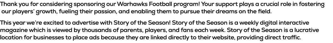 Thank you for considering sponsoring our Warhawks Football program! Your support plays a crucial role in fostering ou...