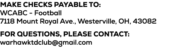 Make checks payable to: WCABC Football 7118 Mount Royal Ave., Westerville, OH, 43082 For questions, please contact: w...