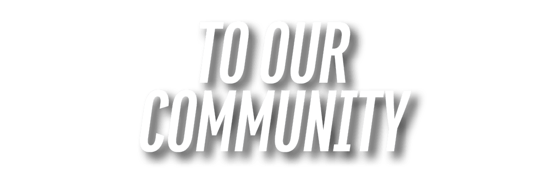 TO OUR COMMUNITY