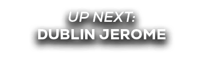 UP NEXT: Dublin Jerome