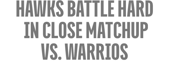 hawks battle hard in close matchup vs. warrios