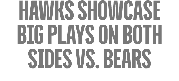 hawks Showcase Big Plays on Both Sides vs. Bears