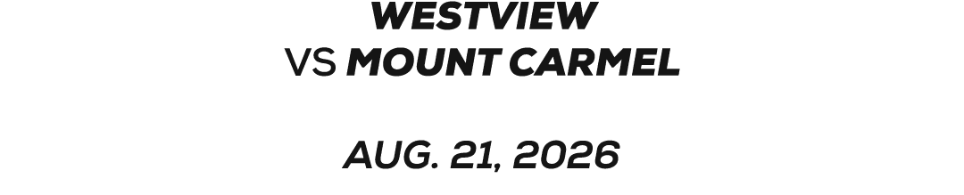 westview VS MOUNT CARMEL AUG. 21, 2026 