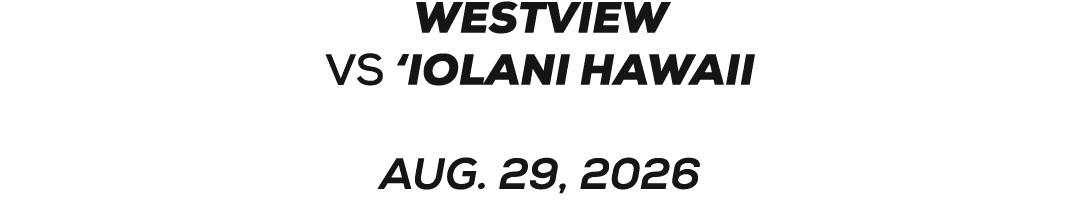 westview VS ‘iolani hawaii AUG. 29, 2026 