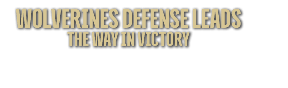 WOLVERINES DEFENSE LEADS THE WAY IN VICTORY