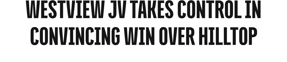 Westview JV Takes Control in Convincing Win Over Hilltop