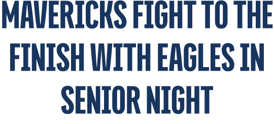 Mavericks FIGHT TO THE FINISH WITH EAGLES IN SENIOR NIGHT
