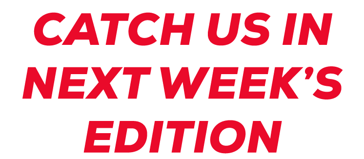 Catch us in next week’s edition