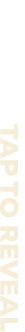 TAP TO REVEAL