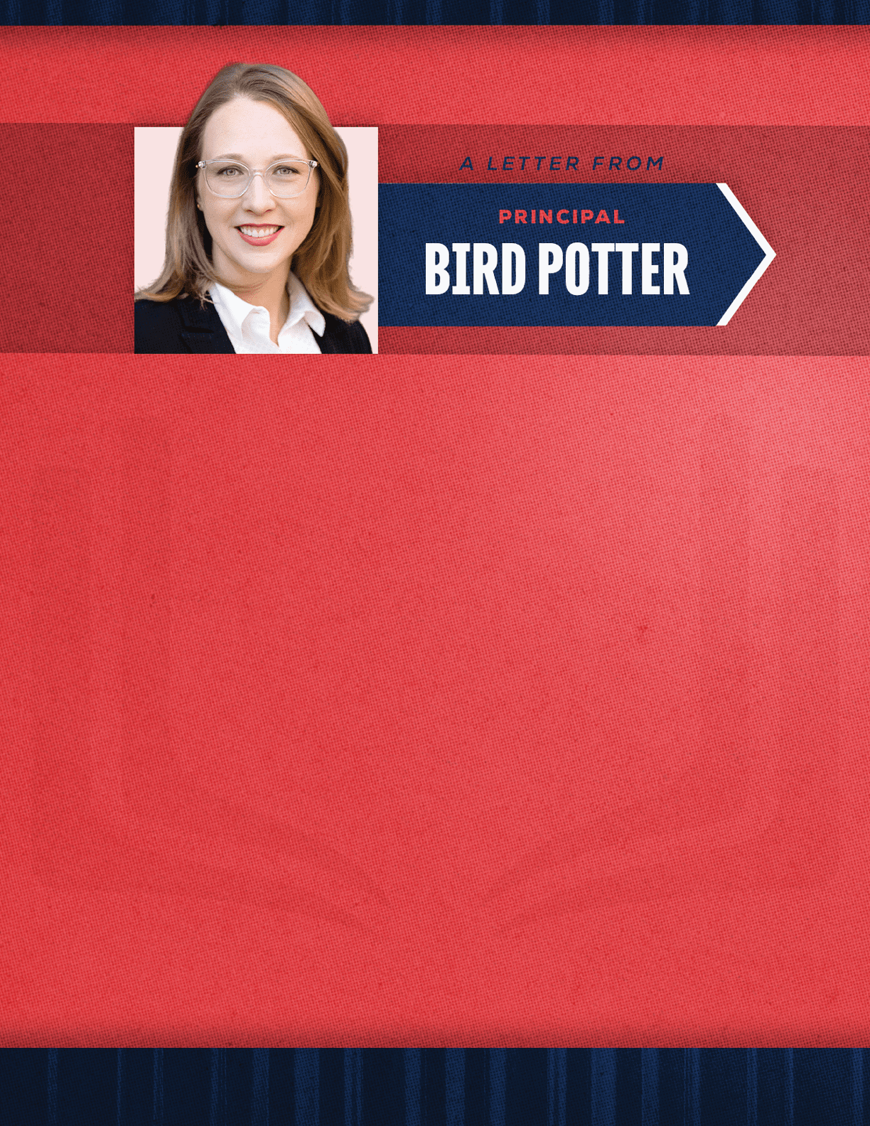 A professional headshot of a person with shoulder-length hair and glasses is placed next to a navy blue arrow graphic with the text “A letter from Principal Bird Potter" on a red textured background. Description generated by AI