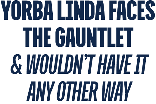 Yorba Linda Faces the Gauntlet & Wouldn’t Have It Any Other Way