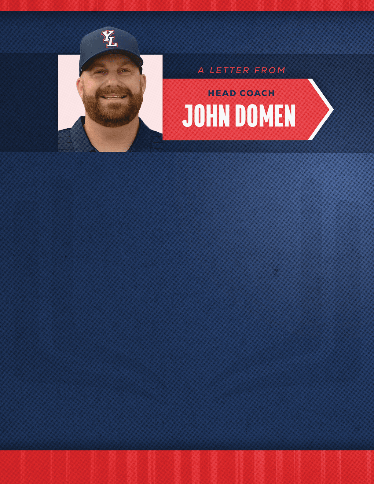 A person wearing a baseball cap and shirt is smiling next to a red arrow-shaped graphic with the text “A letter from Head Coach John Domen" on a dark blue textured background. Description generated by AI