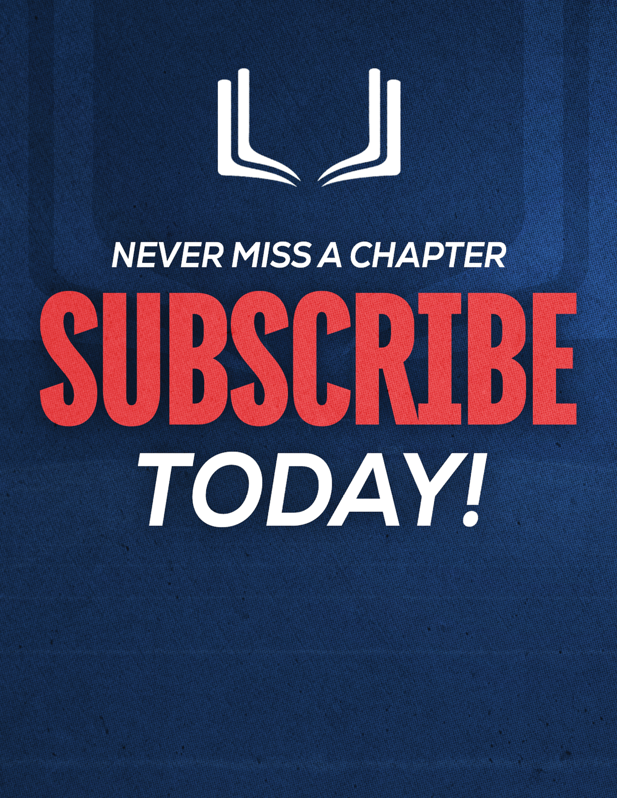 A dark blue textured background with a white open book icon above the bold red text saying subscribe and white text saying never miss a chapter and today. Description generated by AI