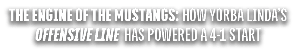 The Engine of the Mustangs: How Yorba Linda’s Offensive Line Has Powered a 4 1 Start