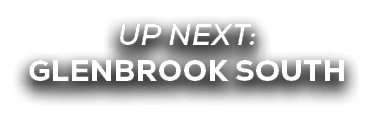 UP NEXT: GLENBROOK SOUTH