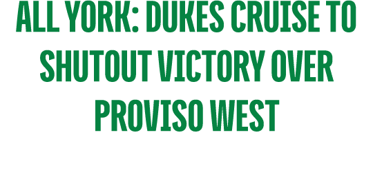 All York: Dukes Cruise to Shutout Victory Over Proviso West 