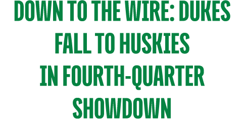 Down to the Wire: Dukes Fall to Huskies in Fourth Quarter Showdown