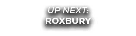 UP NEXT: ROXBURY