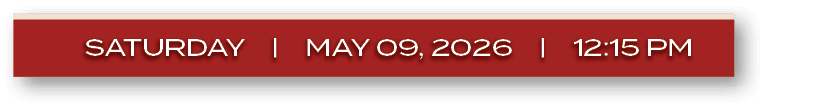 SATURDAY | MAY 09, 2026 | 12:15 p