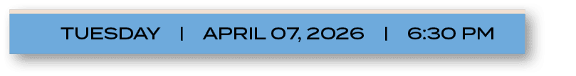 TUESDAY | APRIL 07, 2026 | 6:30 P