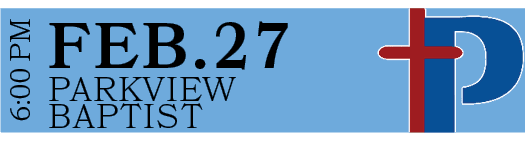 PARKVIEW BAPTIST,FEB.27,6:00 P