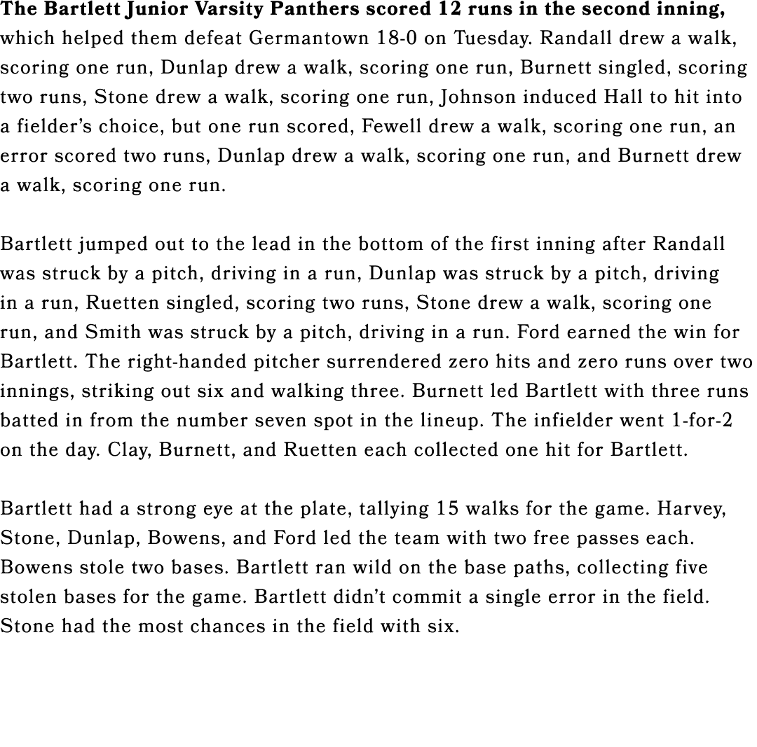 The Bartlett Junior Varsity Panthers scored 12 runs in the second inning, which helped them defeat Germantown 18 0 on...