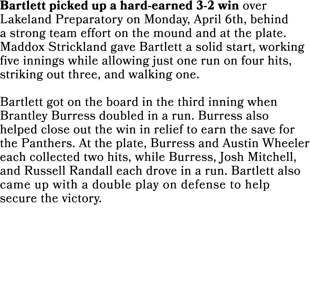 Bartlett picked up a hard earned 3 2 win over Lakeland Preparatory on Monday, April 6th, behind a strong team effort ...