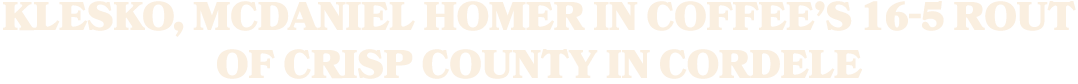 Klesko, McDaniel homer in Coffee’s 16 5 rout of Crisp County in Cordele