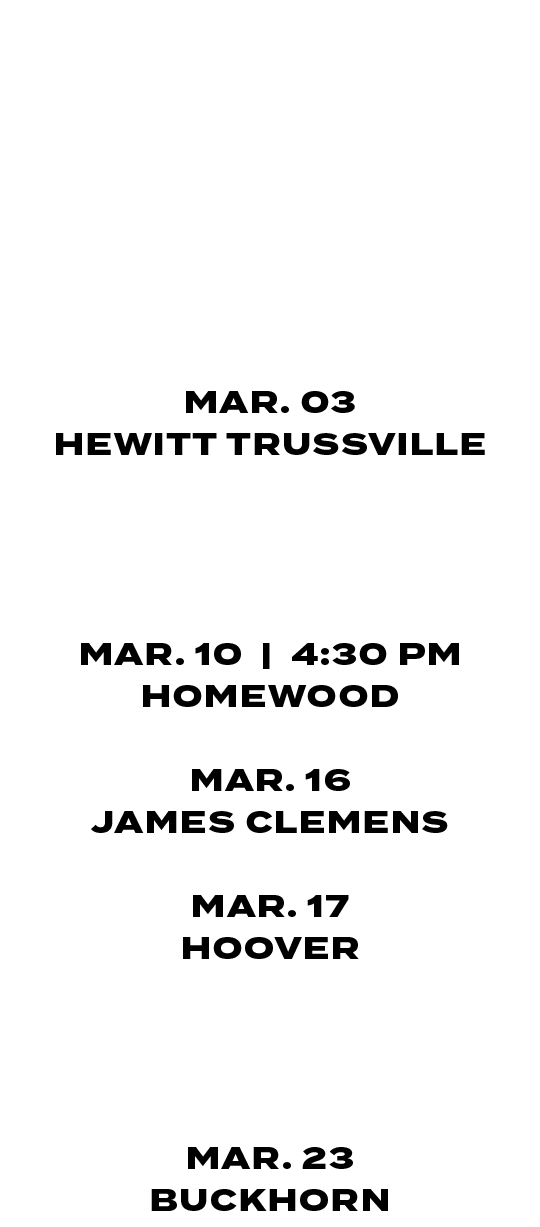 FEB. 23 | 4:30/6:30 PM MUSCLE SHOALS FEB. 26 | 4:30/6:30 PM RUSSELLVILLE FEB. 27 | 4:30 PM HUNSTVILLE MAR. 03 HEWITT ...