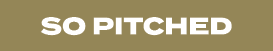 SO PITCHED