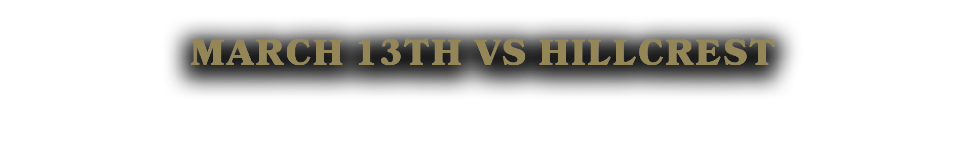 MARCH 13TH VS HILLCREST