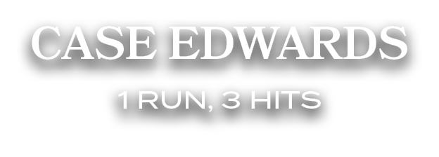 CASE EDWARDS 1 RUN, 3 HITS