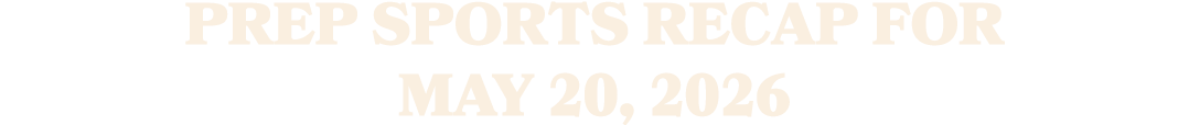Prep sports recap for may 20, 2026 