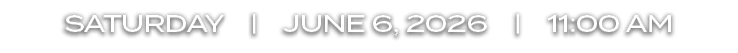 SATURDAY | JUNE 6, 2026 | 11:00 AM