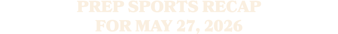 Prep sports recap for May 27, 2026