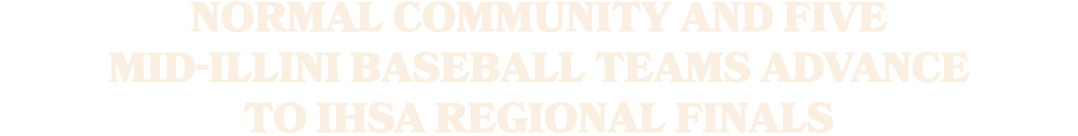 Normal Community and five Mid Illini baseball teams advance to IHSA Regional finals