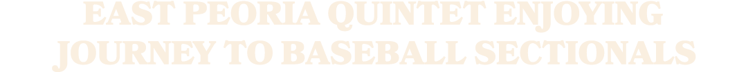 East Peoria quintet enjoying journey to baseball sectionals