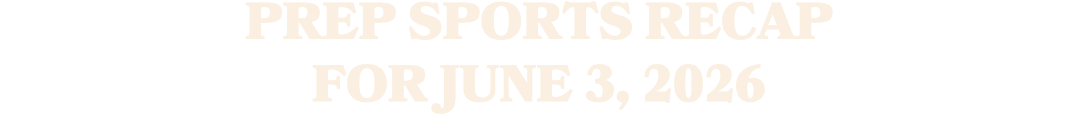 Prep sports recap for june 3, 2026