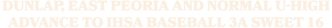 Dunlap, East Peoria and Normal U High advance to IHSA Baseball 3A Sweet 16