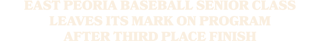 East Peoria baseball senior class leaves its mark on program after third place finish