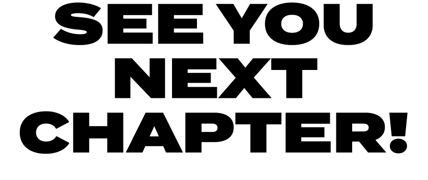 SEE YOU NEXT CHAPTER!