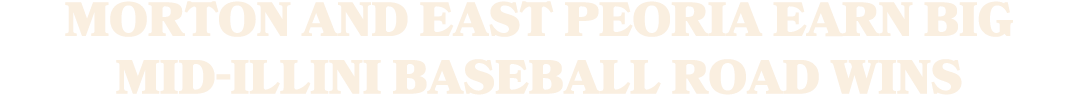 Morton and East Peoria earn big Mid Illini baseball road wins
