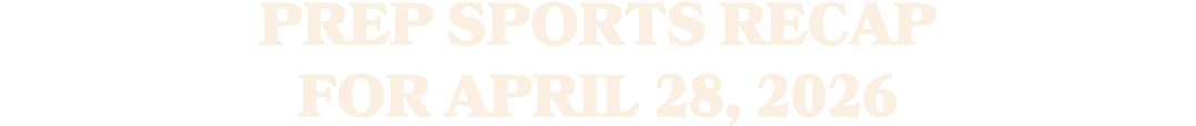 Prep sports recap for April 28, 2026 