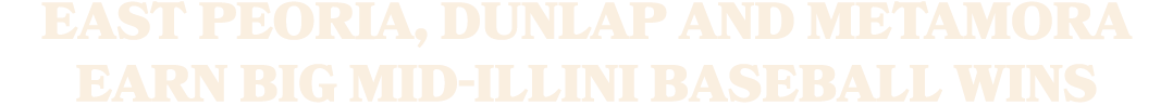 East Peoria, Dunlap and Metamora earn big Mid Illini baseball wins