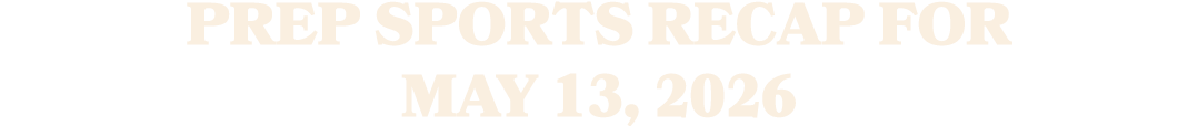 Prep sports recap for may 13, 2026 