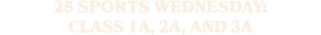 25 sports wednesday: Class 1a, 2a, and 3a