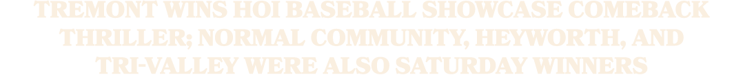 Tremont wins HOI baseball showcase comeback thriller; Normal Community, Heyworth, and Tri Valley were also Saturday w...