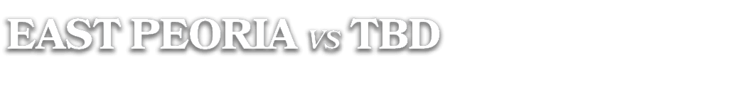 EAST PEORIA vs tbd