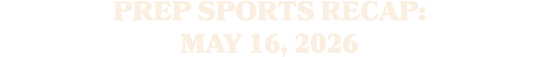 PREP SPORTS RECAP: MAY 16, 2026